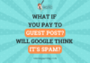 What if You Pay to Guest Post? Will Google Think It’s Spam?